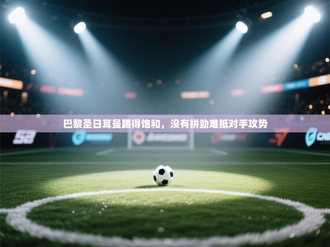 巴黎圣日耳曼踢得饱和，没有拼劲难抵对手攻势