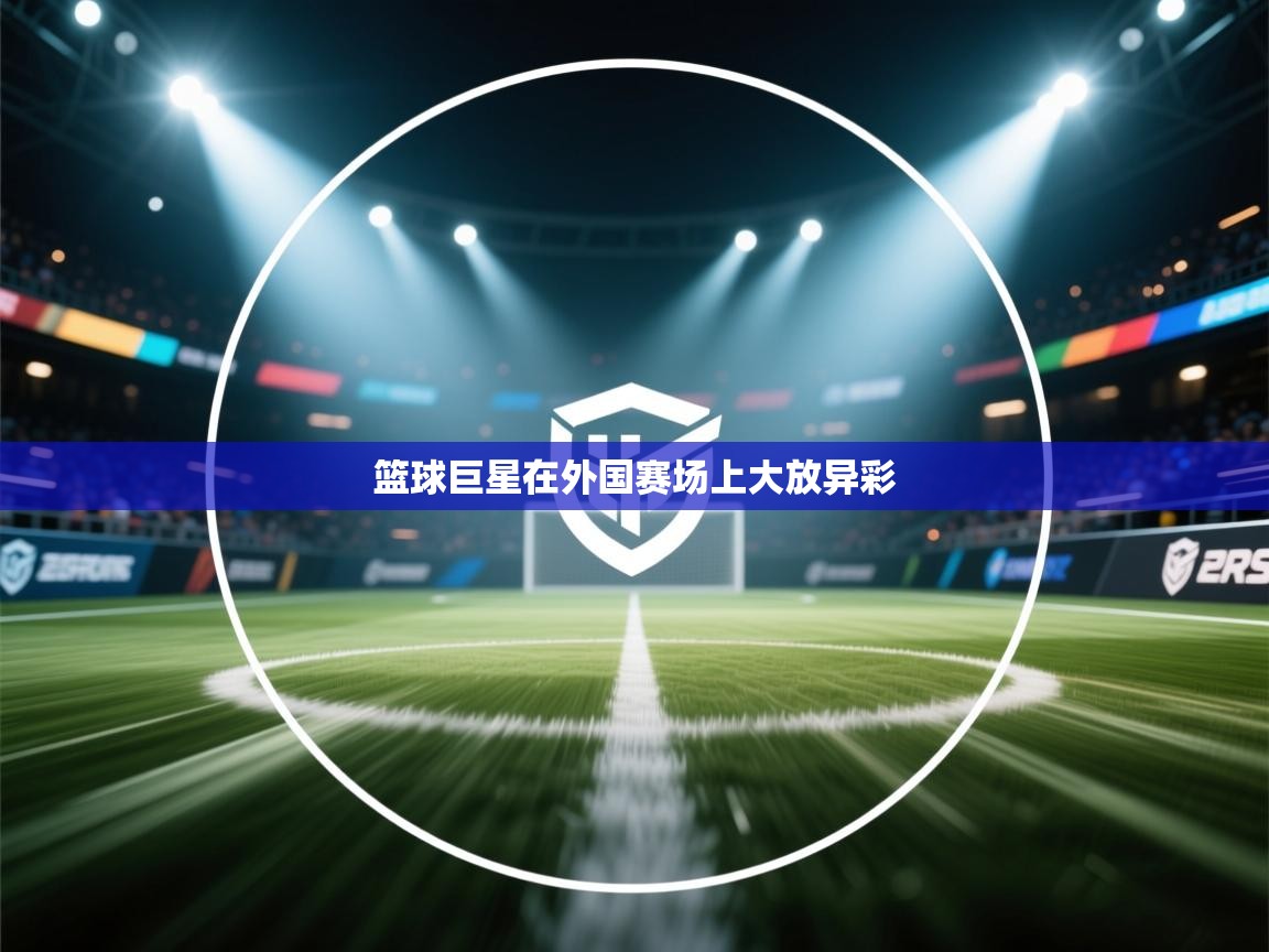 篮球巨星在外国赛场上大放异彩